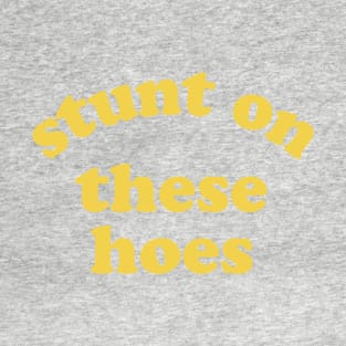 Stunt On These Hoes (Yellow) T-Shirt